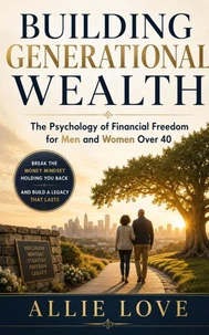 Building Generational Wealth: The Psychology of Financial Freedom for Men and Women Over 40