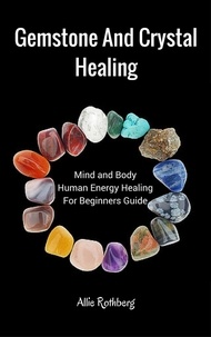  Allie Rothberg - Gemstone and Crystal Healing Mind and Body  Human Energy Healing For Beginners Guide.