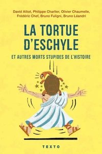 La tortue d'Eschyle et autres morts stupides de l'Histoire