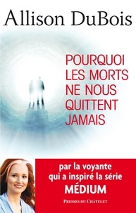 Allison DuBois - Pourquoi les morts ne nous quittent jamais.