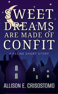 Sweet Dreams Are Made of Confit: A Feline Short Story