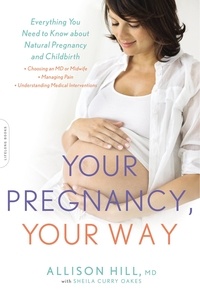 Allison Hill et Sheila Curry Oakes - Your Pregnancy, Your Way - Everything You Need to Know about Natural Pregnancy and Childbirth.
