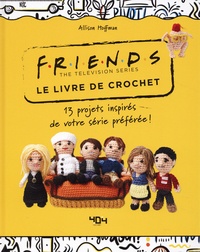 Allison Hoffman - Le livre de crochet Friends the Television Series - 13 projets inspirés de votre série préférée !.
