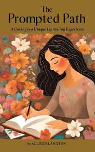The Prompted Path: A Guide for a Unique Journaling Experience