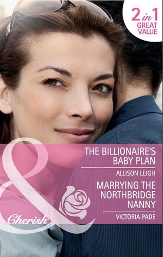 Allison Leigh et Victoria Pade - The Billionaire's Baby Plan / Marrying The Northbridge Nanny - The Billionaire's Baby Plan (The Baby Chase) / Marrying the Northbridge Nanny (Northbridge Nuptials).