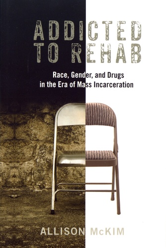 Addicted to Rehab. Race, Gender, and Drugs in the Era of Mass Incarceration