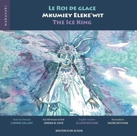 Allison Mitcham et Serena M. Sock - Le roi de glace / Mkumiey Eleke’wit / The Ice King.