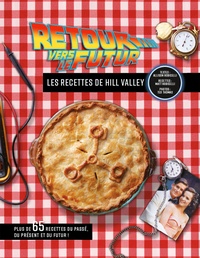 Allison Robicelli et Matt Robicelli - Retour vers le futur - Les recettes de Hill Valley. Plus de 65 recettes du passé, du présent et du futur !.