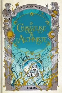 Allison Saft - La Chasseuse et l'Alchimiste.