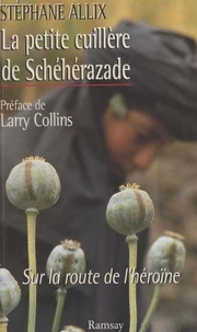 La Petite Cuillere De Scheherazade. Sur La Route De L'Heroine