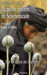 La Petite Cuillere De Scheherazade. Sur La Route De L'Heroine