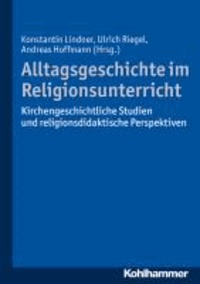 Alltagsgeschichte im Religionsunterricht - Kirchengeschichtliche Studien und religionsdidaktische Perspektiven.
