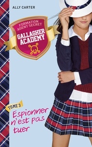 Ally Carter - Gallagher Academy Tome 3 : Espionner n'est pas tuer.