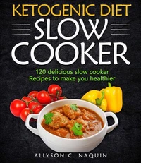 Ketogenic Diet  Slow Cooker Cookbook: 120 Delicious Slow Cooker Recipes to Make You Helthier
