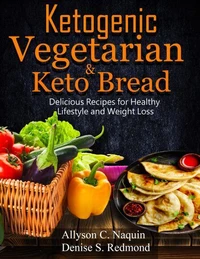 Ketogenic Vegetarian &amp; Keto Bread: Delicious Recipes for Healthy Lifestyle and Weight Loss