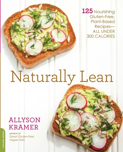 Naturally Lean. 125 Nourishing Gluten-Free, Plant-Based Recipes -- All Under 300 Calories