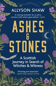 Allyson Shaw - Ashes and Stones - A Scottish Journey in Search of Witches and Witness.
