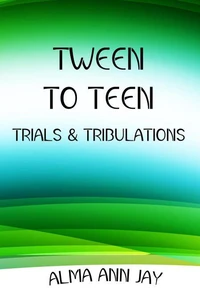 Tween to Teen, Trials &amp; Tribulations