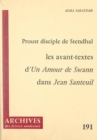 Alma Saraydar et Michel J. Minard - Proust disciple de Stendhal - Les avant-textes d'« Un amour de Swann » dans « Jean Santeuil ».