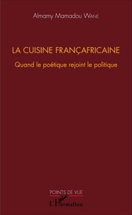 Almamy Mamadou Wane - La cuisine françafricaine - Quand le poétique rejoint le politique.