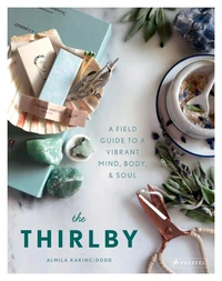 The Thirlby : a Field Guide To A Vibrant Mind, Body, and Soul