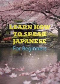 LEARN HOW TO SPEAK   JAPANESE  For Beginners