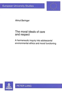 Almut Beringer - The Moral Ideals of Care and Respect - A Hermeneutic Inquiry into Adolescents' Environmental Ethics and Moral Functioning.