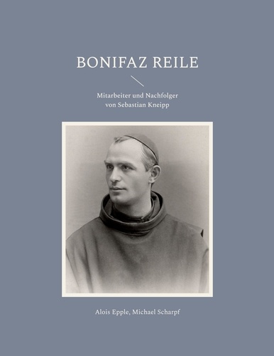 Bonifaz Reile. Kneipps Nachfolger