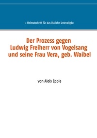 Alois Epple - Der Prozess gegen Ludwig, Freiherr von Vogelsang und seine Frau Vera, geb. Waibel - 1. Heimatschrift für das östliche Unterallgäu.