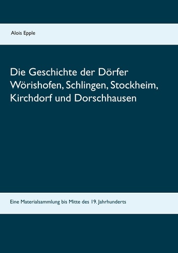 Die Geschichte der Dörfer Wörishofen, Schlingen, Stockheim, Kirchdorf und Dorschhausen. Eine Materialsammlung bis Mitte des 19. Jahrhunderts