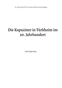 Alois Epple - Die Kapuziner in Türkheim im 20. Jahrhundert - Heimatschrift aus dem stlichen Unterallgäu.