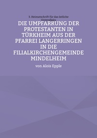 Alois Epple - Die Umpfarrung der Protestanten in Türkheim aus der Pfarrei Langer-ringen in die Filialkirchengemeinde Mindelheim.
