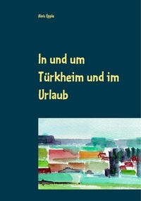 Alois Epple - In und um Türkheim und im Urlaub - Aquarelle von 1994 - 2005.