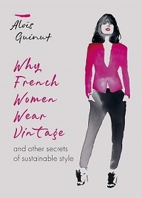 Aloïs Guinut - Why French Women Wear Vintage and other secrets of sustainable style.