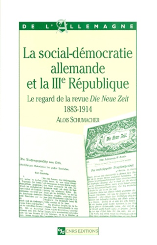 Alois Schumacher - La Social-Democratie Allemande Et La 3eme Republique. Le Regard De La Revue Die Neue Zeit, 1883-1914.