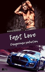Aloïsia Dehedin - Fast Love - Dangereuse séduction.