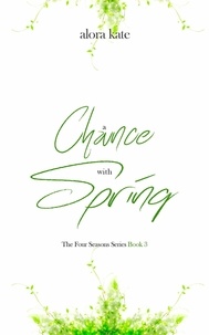  Alora Kate - A Chance with Spring - The Four Seasons Series, #3.