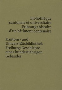 Aloys Lauper - Bibliothèque cantonale et universitaire Fribourg : histoire dun bâtiment centenaire.