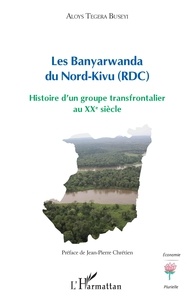 Aloys Tegera Buseyi - Les Banyarwanda du Nord-Kivu (RDC) - Histoire d'un groupe transfrontalier au XXe siècle.
