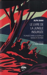 Alpa Shah - Le livre de la jungle insurgée - Plongée dans la guérilla naxalite en Inde.