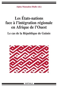 Alpha Mamadou Diallo - Les Etats-nations face à l'intégration régionale en Afrique de l'ouest - Le cas de la République de Guinée.