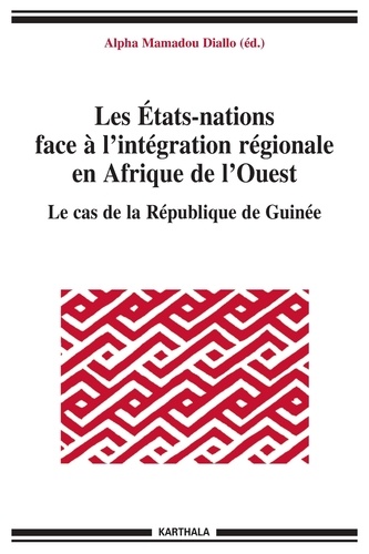 Alpha Mamadou Diallo - Les Etats-nations face à l'intégration régionale en Afrique de l'ouest - Le cas de la République de Guinée.