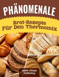 Phänomenale Brot-Rezepte  für den  Thermomix