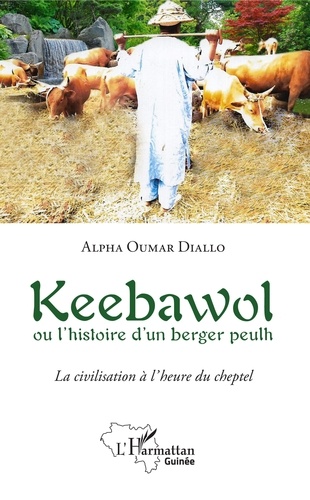 Keebawol ou l'histoire d'un berger peulh. La civilisation à l'heure du cheptel