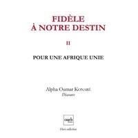 Alpha-Oumar Konaré - Fidèle à notre destin - Tome 2, Pour une Afrique unie.