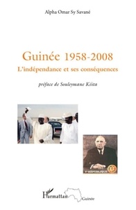 Alpha Oumar Sy Savané - Guinée 1958-2008 - L'indépendance et ses conséquences.