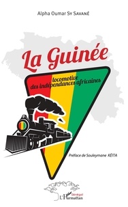 Alpha Oumar Sy Savané - La Guinée - Locomotive des indépendances africaines.