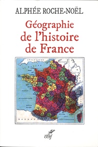 Alphée Roche-Noël - Géographie de l'Histoire de France.