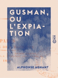 Alphonse Agnant - Gusman, ou L'Expiation - Poème en quatre chants.