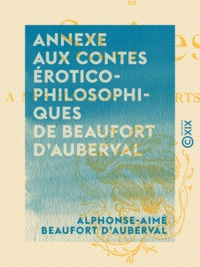 Alphonse-Aimé Beaufort d'Auberval - Annexe aux Contes érotico-philosophiques de Beaufort d'Auberval - Contenant ses Épitres libérales en vers ou Satires à mes souliers, aux arts, à rien.